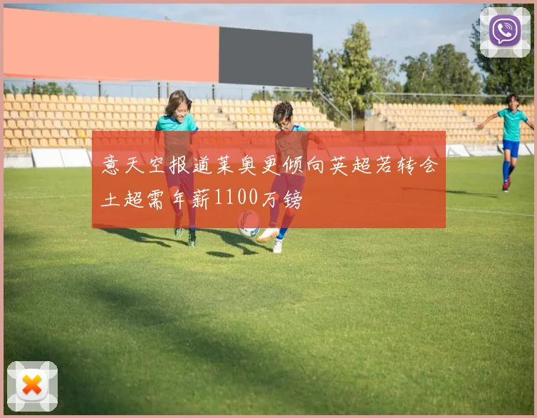 意天空报道莱奥更倾向英超若转会土超需年薪1100万镑